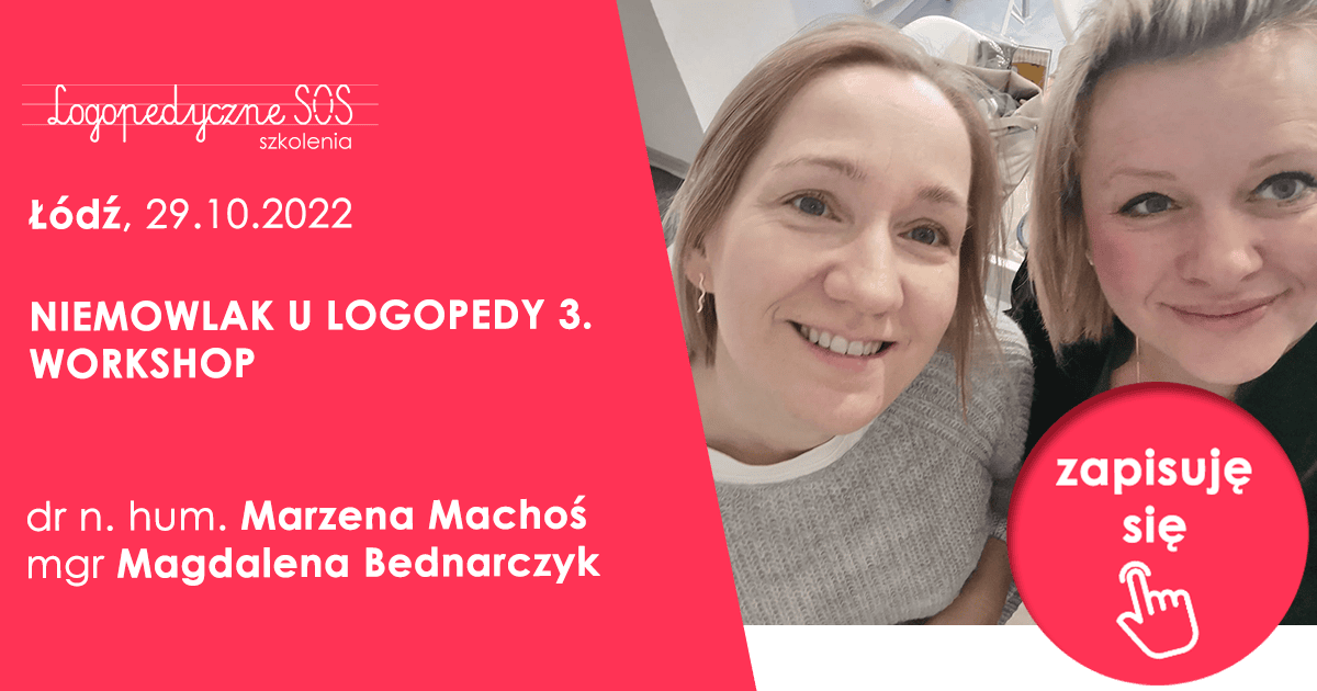 NIEMOWLAK U LOGOPEDY 3. WORKSHOP<br> dr. Marzena Machoś i mgr Magdalena Bednarczyk<br> <b>Łódź, 29.10.2022</b>