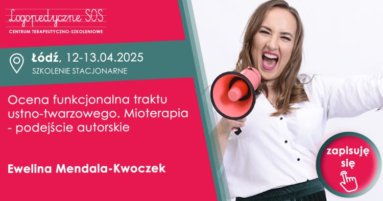 Ocena funkcjonalna traktu ustno-twarzowego. Mioterapia – podejście autorskie – Ewelina Mendala-Kwoczek Łódź, 22-23.04.2023