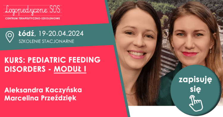 KURS: PEDIATRIC FEEDING DISORDERS - MODUŁ I - Aleksandra Kaczyńska i Marcelina Przeździęk-LogopedyczneSOS
