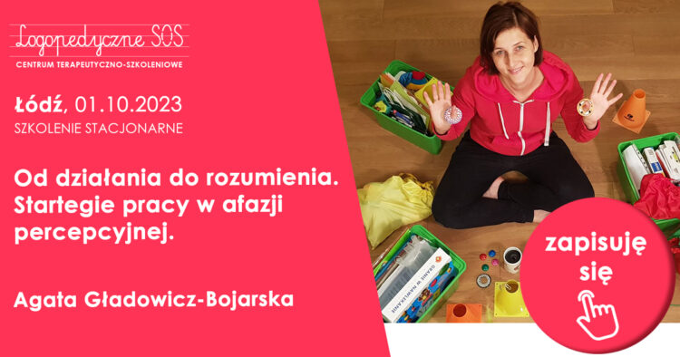 Od działania do rozumienia. Startegie pracy w afazji percepcyjnej - Agata Gładowicz-Bojarska | Szkolenie w Łodzi - LogopedyczneSOS