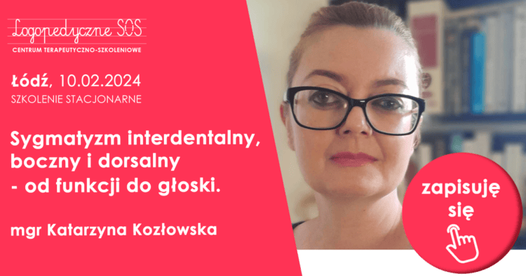 Sygmatyzm interdentalny, boczny i dorsalny - od funkcji do głoski. - Katarzyna Kozłowska - LogopedyczneSOS