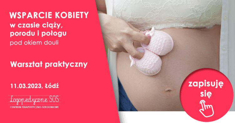 Wsparcie kobiety w czasie ciąży, porodu i połogu pod okiem douli - Warsztat praktyczny dla rodziców - LogopedyczneSOS - Neurologopeda Łódź - Joanna Muzykiewicz