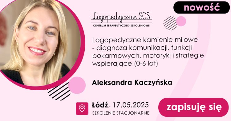 Logopedyczne kamienie milowe - diagnoza komunikacji, funkcji pokarmowych, motoryki i strategie wspierające (0-6 lat) - Aleksandra Kaczyńska - LogopedyczneSOS