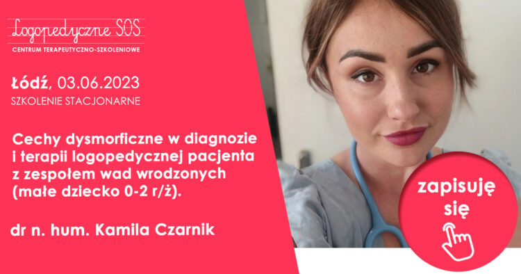 Cechy dysmorficzne w diagnozie i terapii logopedycznej pacjenta z zespołem wad wrodzonych (małe dziecko 0-2 r/ż). - dr n. hum. Kamila Czarnik - LogopedyczneSOS