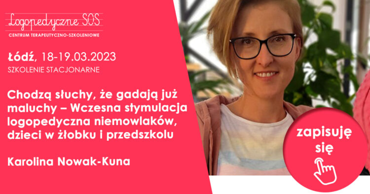 Chodzą słuchy, że gadają już maluchy – Wczesna stymulacja logopedyczna niemowlaków, dzieci w żłobku i przedszkolu - Karolina Nowak-Kuna - szkolenie LogopedyczneSOS