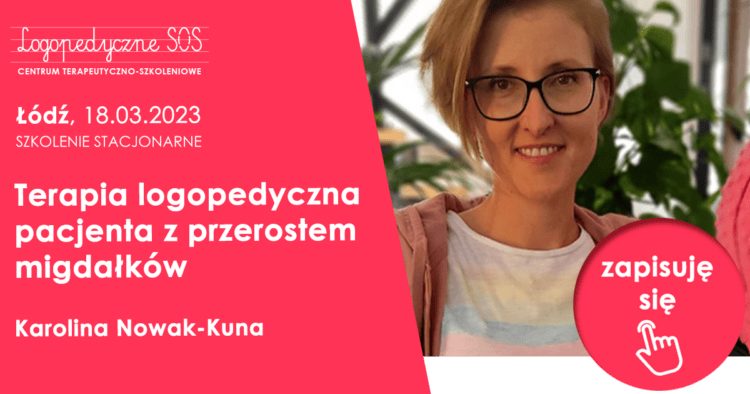 Terapia logopedyczna pacjenta z przerostem migdałków - Karolina Nowak Kuna - LogopedyczneSOS Joanna Muzykiewicz - Neurologopeda Łódź