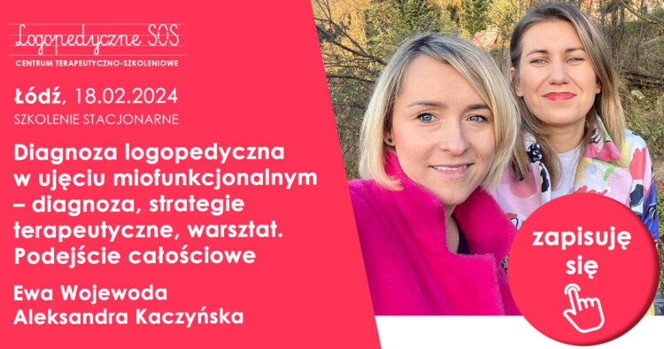 Diagnoza logopedyczna w ujęciu miofunkcjonalnym – diagnoza, strategie terapeutyczne, warsztat. Podejście całościowe - Ewa Wojewoda, Aleksandra Kaczyńska - LogopedyczneSOS