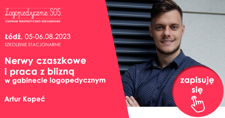 Nerwy czaszkowe i praca z blizną w gabinecie logopedycznym - Artur Kopeć - Łódź, 26-27.11.2022