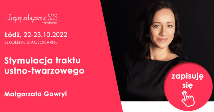 Stymulacja traktu ustno-twarzowego – Małgorzata Gawryl Łódź, 22-23.10.2022