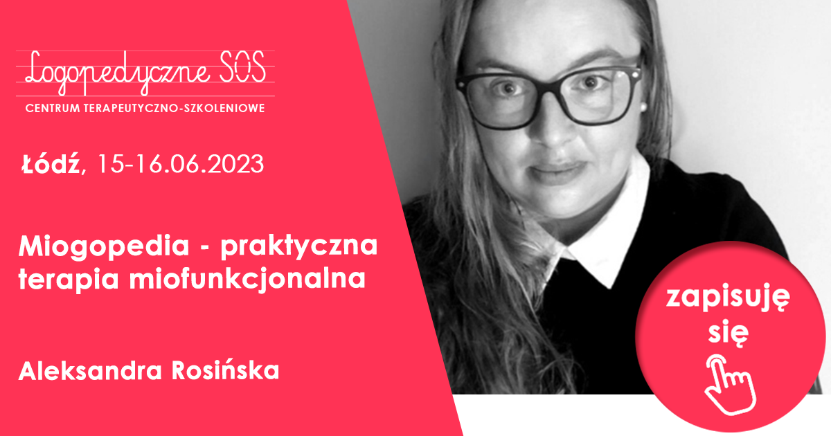 Miogopedia – praktyczna terapia miofunkcjonalna – Aleksandra Rosińska Łódź, 15-16.10.2022
