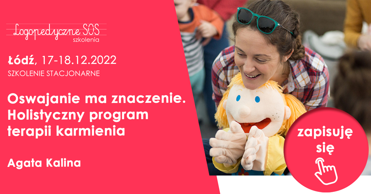 Oswajanie ma znaczenie. Holistyczny program terapii karmienia – Agata Kalina Łódź, 24-25.09.2022
