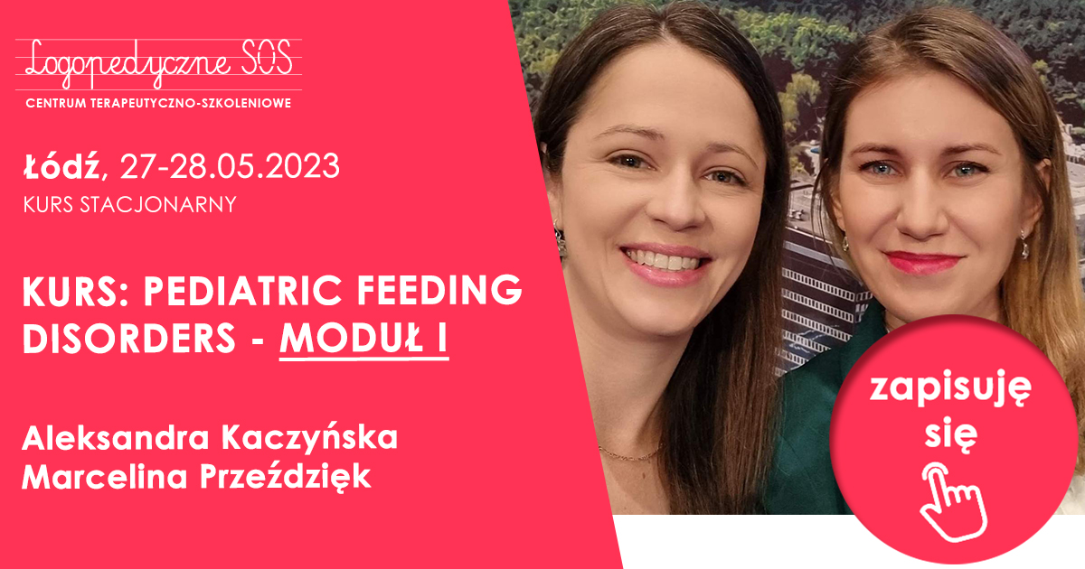 KURS: PEDIATRIC FEEDING DISORDERS - MODUŁ I - Aleksandra Kaczyńska i Marcelina Przeździęk-LogopedyczneSOS