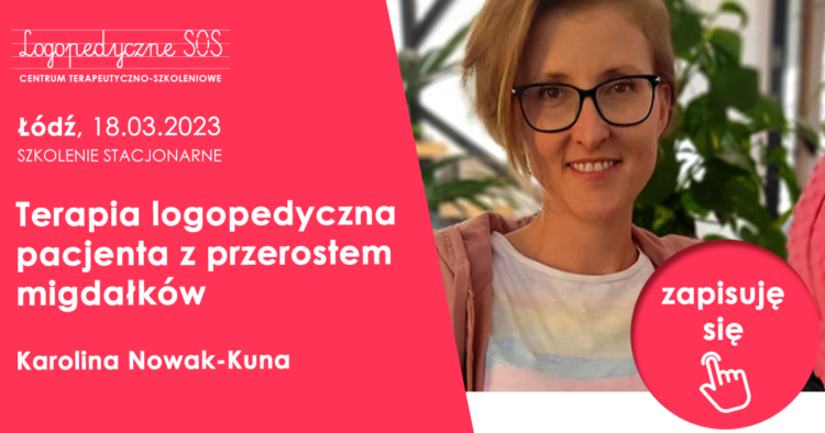 Terapia logopedyczna pacjenta z przerostem migdałków - Karolina Nowak Kuna - LogopedyczneSOS Joanna Muzykiewicz - Neurologopeda Łódź