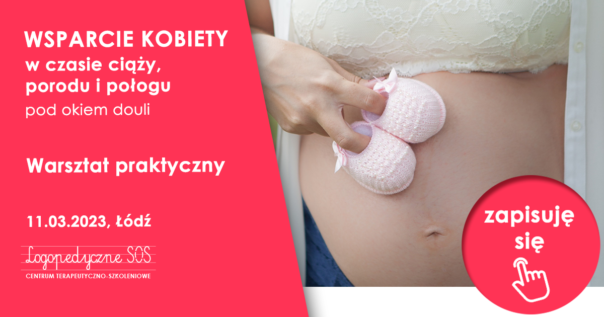 Wsparcie kobiety w czasie ciąży, porodu i połogu pod okiem douli - Warsztat praktyczny dla rodziców - LogopedyczneSOS - Neurologopeda Łódź - Joanna Muzykiewicz
